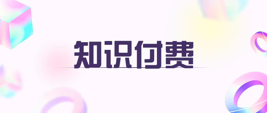 轻松玩转知识付费的秘籍！如何让你的用户变成高价值用户？