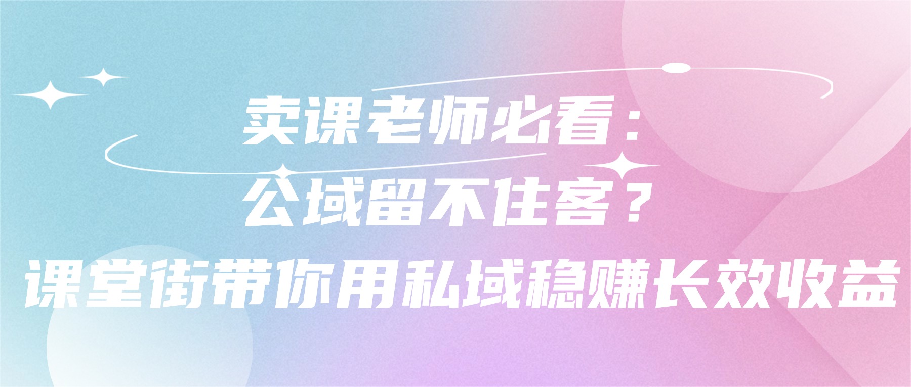卖课老师必看：公域留不住客？课堂街带你用私域稳赚长效收益