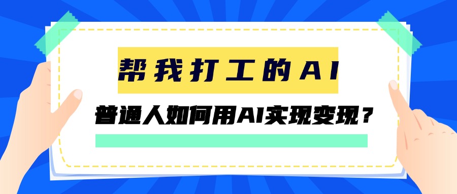 帮我打工的AI，普通人如何用AI实现变现？