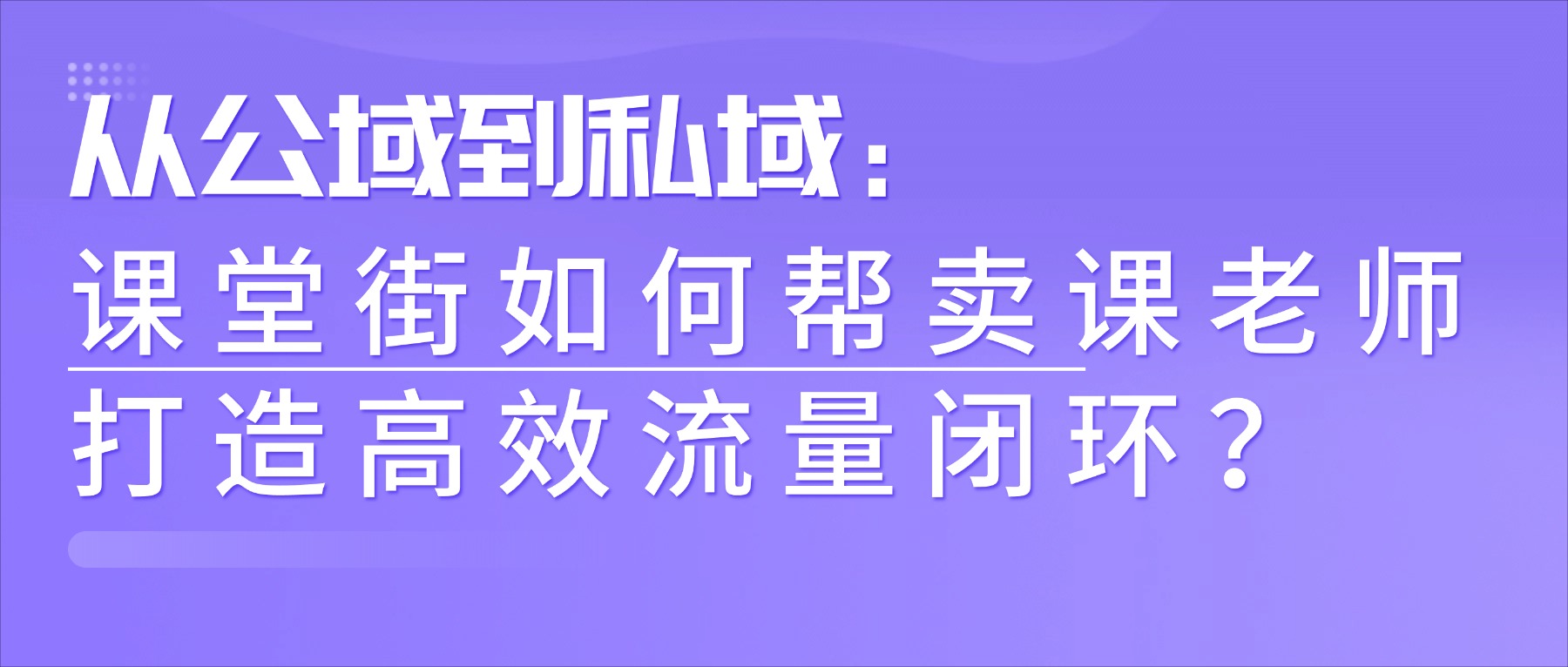 从公域到私域：课堂街如何帮卖课老师打造高效流量闭环？