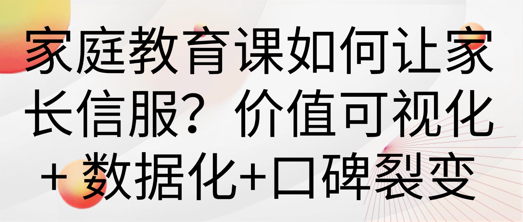 家庭教育课如何让家长信服？价值可视化 + 数据化+口碑裂变