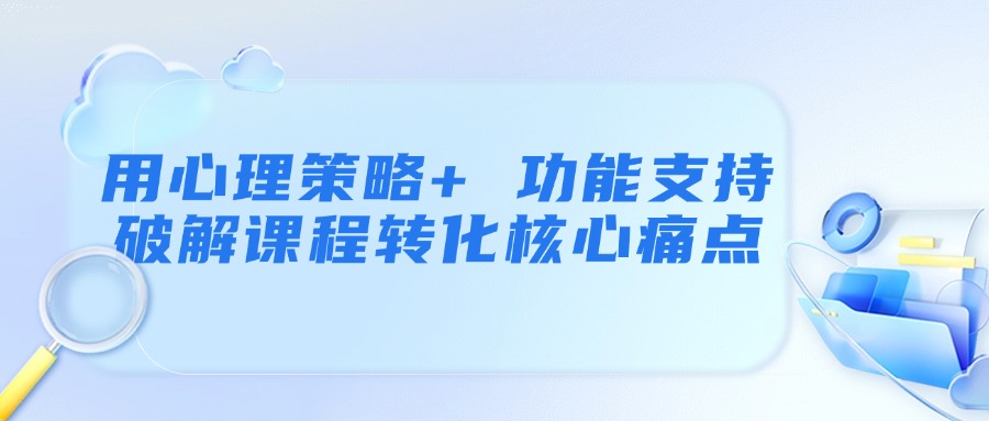 课堂街：用心理策略+ 功能支持破解课程转化核心痛点