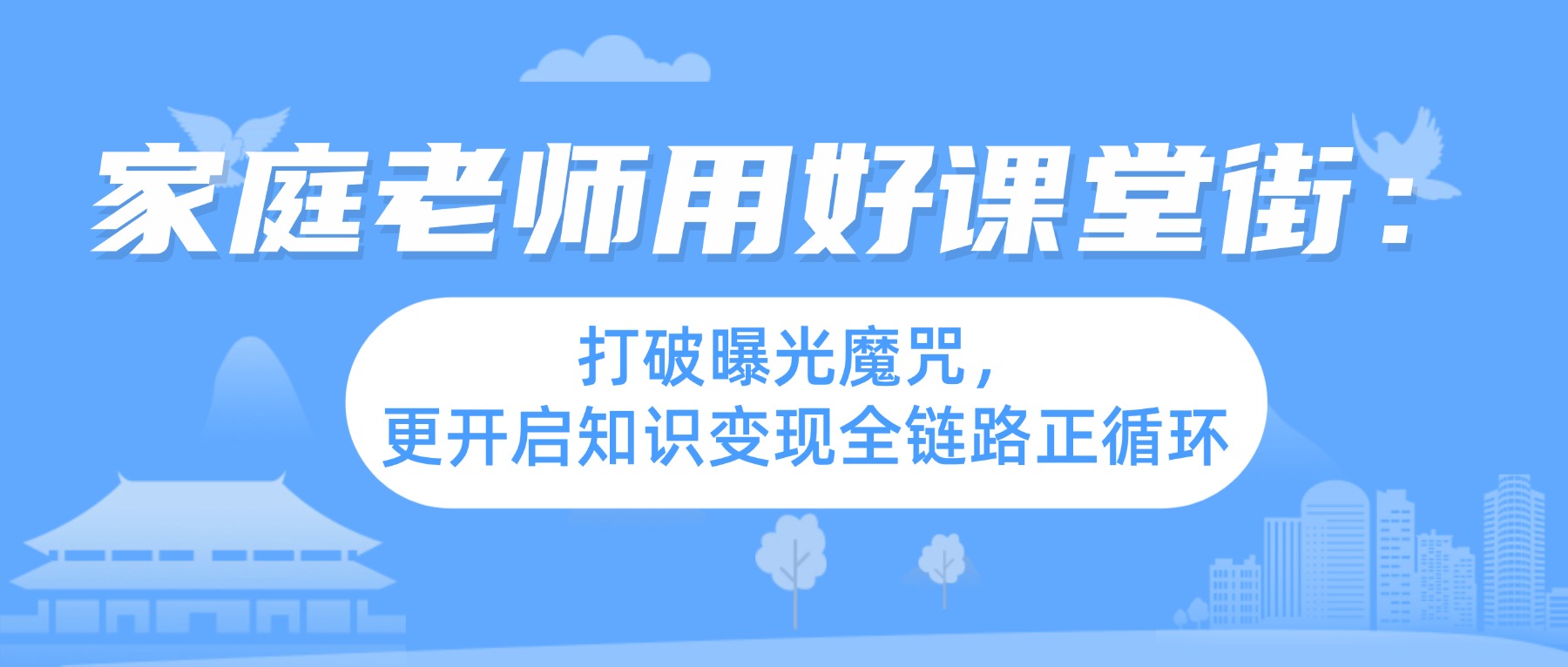 家庭老师用好课堂街：打破曝光魔咒，更开启知识变现全链路正循环