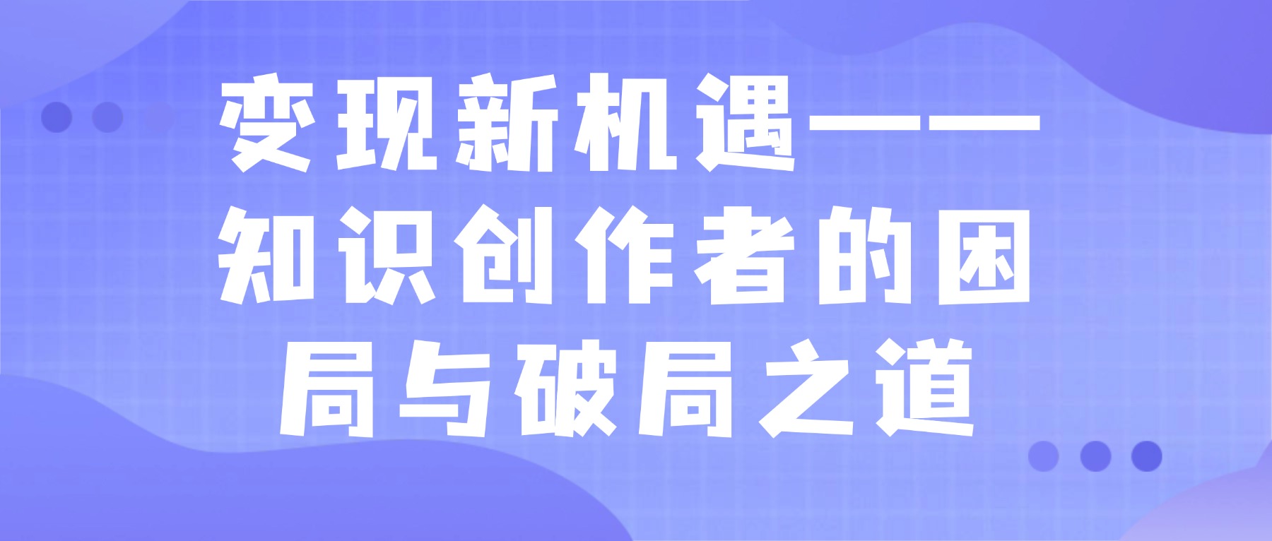 变现新机遇——知识创作者的困局与破局之道