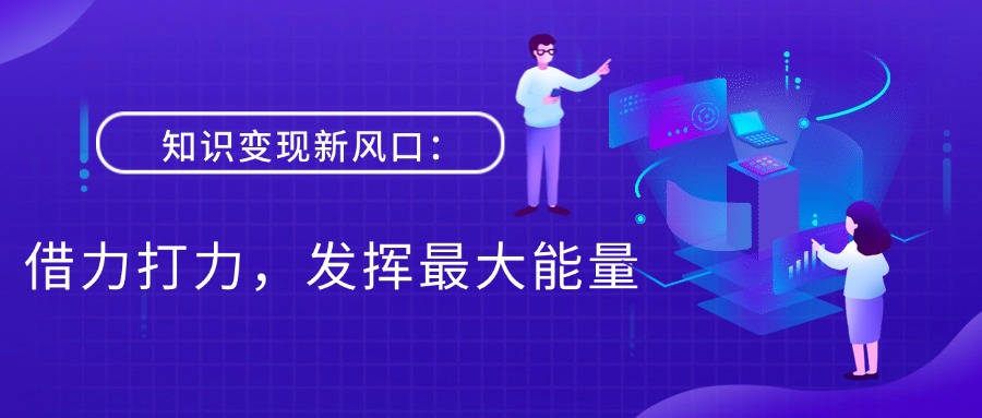 知识变现新风口：借力打力，发挥最大能量