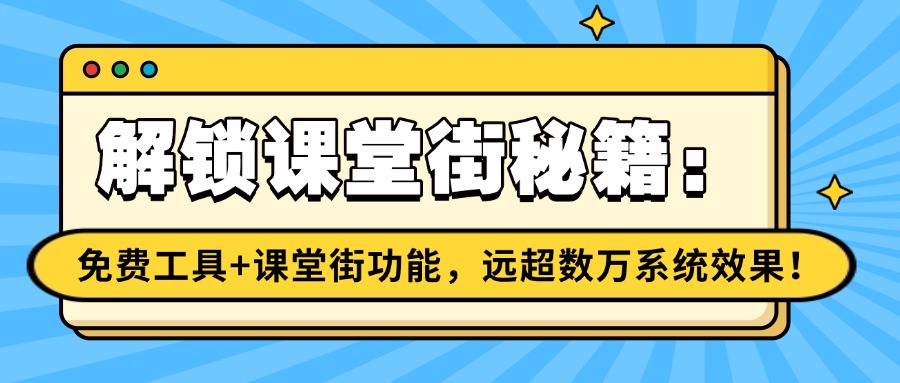 解锁课堂街秘籍：免费工具搭配课堂街功能，远超数万系统效果！