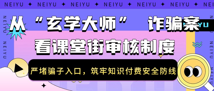 从“玄学大师” 诈骗案看课堂街审核制度：严堵骗子入口，筑牢知识付费安全防线