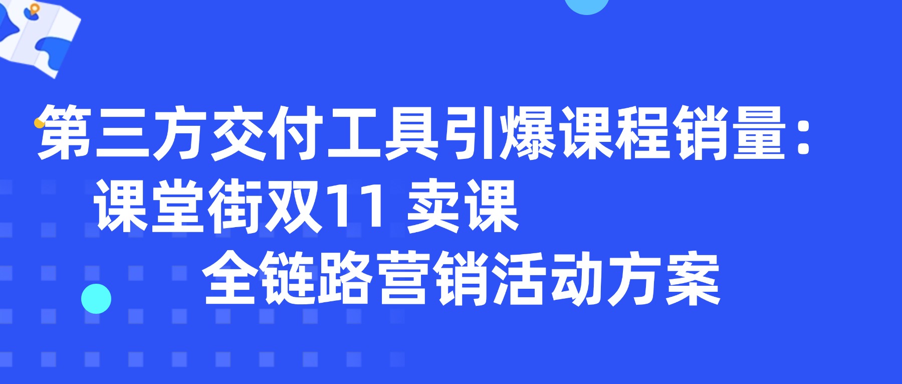第三方交付工具引爆课程销量：课堂街双11 卖课全链路营销活动方案