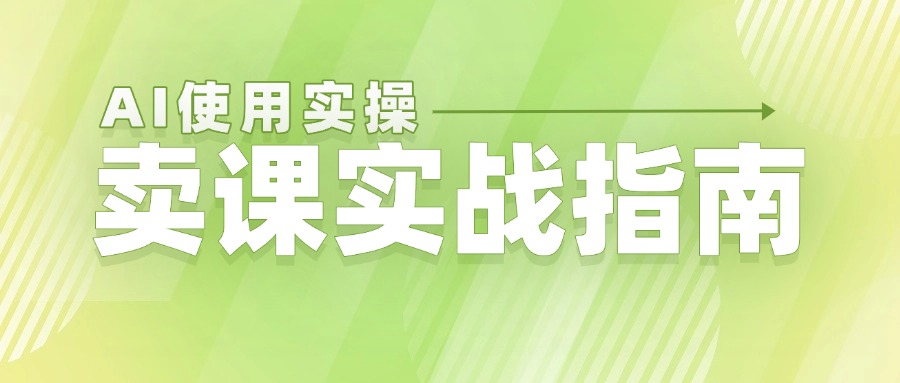 AI卖课实战指南：从大纲到交付，4大场景教你用AI轻松年入百万！