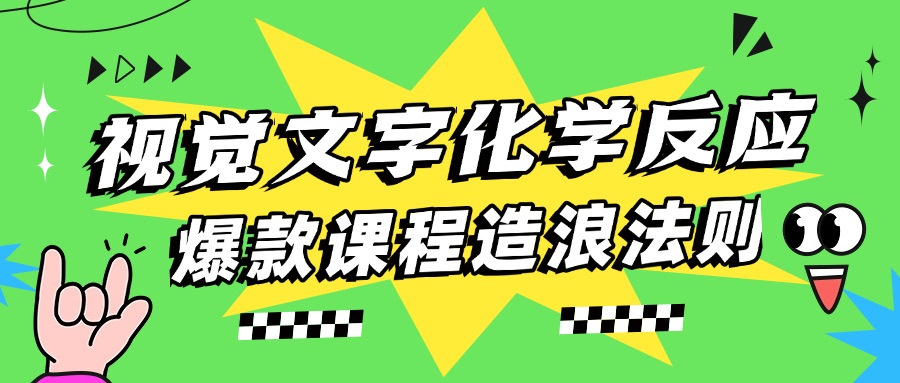 视觉与文字的化学反应：爆款课程的造浪法则