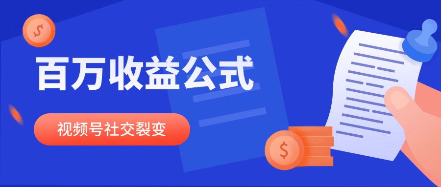 百万收益公式：视频号社交裂变×知识杠杆=创作者变现最优解