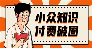 破茧·跨界·共生：小众知识付费的破圈突围密码