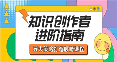 知识创作者进阶指南：五大核心策略打造高吸引力课程内容