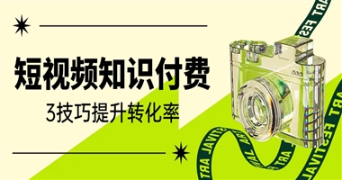 短视频+知识付费：3个文案技巧，有效提升课程转化率
