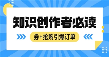 知识创作者必读：课堂街平台优惠券+限时抢购，双管齐下引爆订单转化！