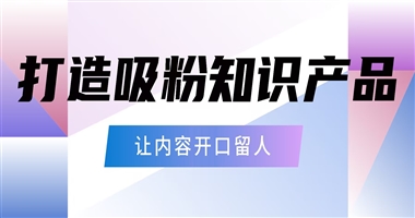 如何打造“吸粉体质”知识产品？让内容自己开口留住人