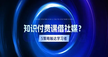 知识付费课程如何借力社交媒体？5大策略精准触达目标学习者