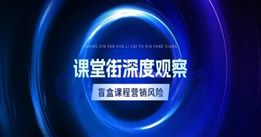 课堂街深度观察 | “盲盒式”课程营销：教育行业的新玩法与潜在风险
