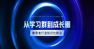 从“学习群”到“成长圈”：教育者如何打造高价值知识社群？