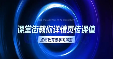 课堂街教你用详情页传递课程价值，点燃教育者的学习渴望