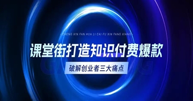 课堂街：从 0 到 1 打造知识付费爆款，破解创业者三大核心痛点