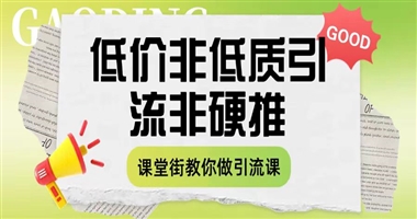 低价≠低质，引流≠硬推：课堂街教你做真正高效转化的引流课