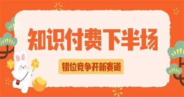 知识付费下半场：错位竞争开辟蓝海新赛道
