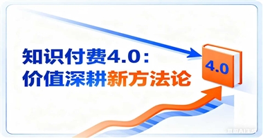 知识付费 4.0 时代：从流量收割到价值深耕的实战方法论