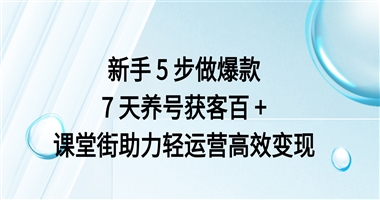 新手 5 步做出爆款课，7 天养号 + 零投放获客 100+，课堂街助力轻运营变现