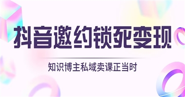 抖音定向邀约锁死变现路？知识博主私域卖课正当时