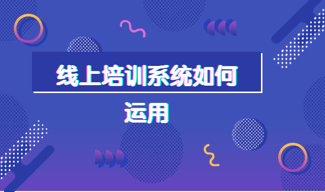 线上企业内训系统该怎样构建？企业内训系统具有哪些意义？